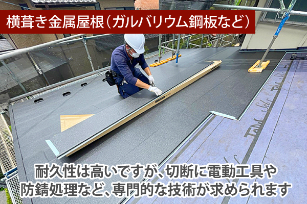 横葺き金属屋根（ガルバリウム鋼板など）は、耐久性は高いですが、切断に電動工具や防錆処理など、専門的な技術が求められます